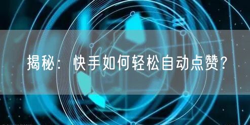 揭秘:快手如何轻松自动点赞?
