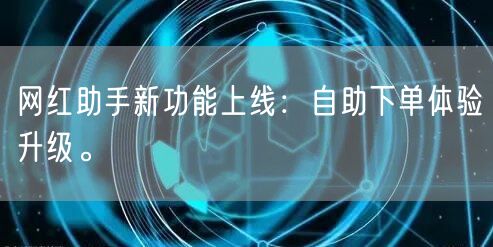 网红助手新功能上线：自助下单体验升级。