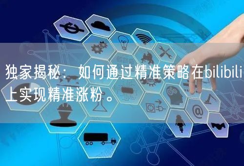 独家揭秘：如何通过精准策略在bilibili上实现精准涨粉。