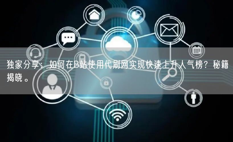 独家分享：如何在B站使用代刷网实现快速上升人气榜？秘籍揭晓。