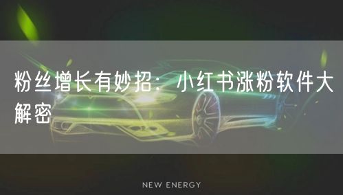 粉丝增长有妙招：小红书涨粉软件大解密