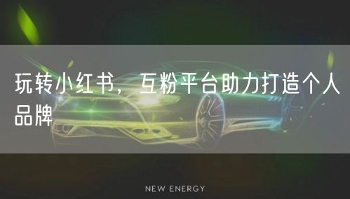 玩转小红书，互粉平台助力打造个人品牌