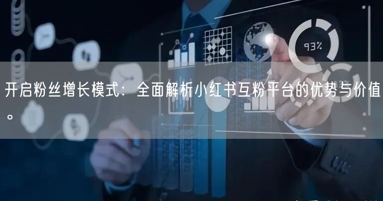 开启粉丝增长模式：全面解析小红书互粉平台的优势与价值。