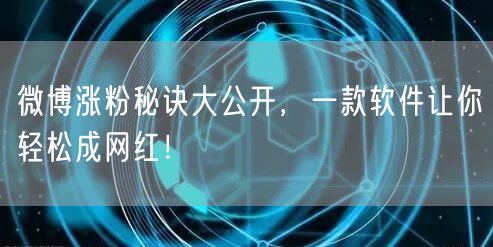 微博涨粉秘诀大公开，一款软件让你轻松成网红！