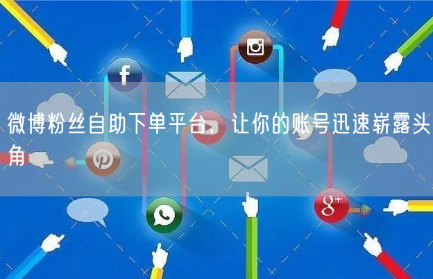 微博粉丝自助下单平台，让你的账号迅速崭露头角