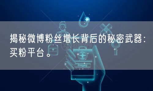 揭秘微博粉丝增长背后的秘密武器：买粉平台。