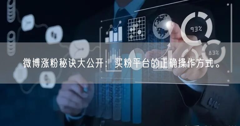 微博涨粉秘诀大公开：买粉平台的正确操作方式。