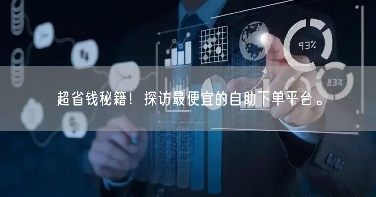 超省钱秘籍！探访最便宜的自助下单平台。