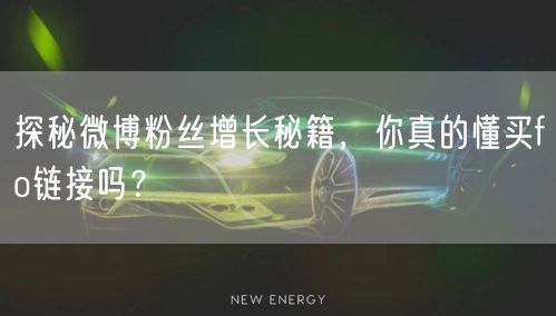 探秘微博粉丝增长秘籍，你真的懂买fo链接吗？