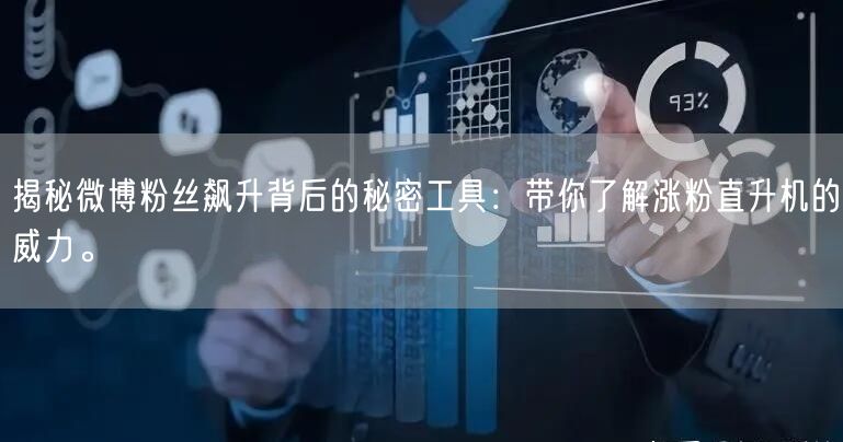 揭秘微博粉丝飙升背后的秘密工具：带你了解涨粉直升机的威力。