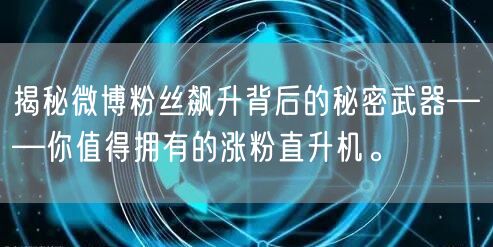揭秘微博粉丝飙升背后的秘密武器——你值得拥有的涨粉直升机。