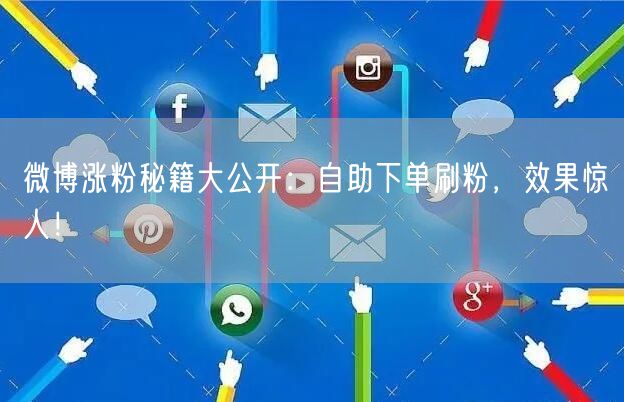 微博涨粉秘籍大公开：自助下单刷粉，效果惊人！