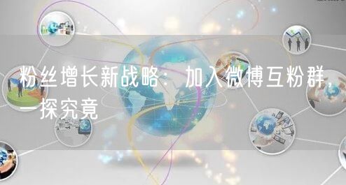 粉丝增长新战略：加入微博互粉群，一探究竟