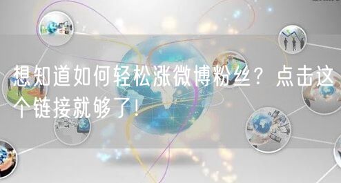 想知道如何轻松涨微博粉丝？点击这个链接就够了！