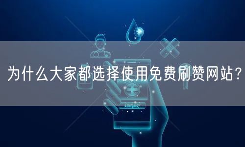 为什么大家都选择使用免费刷赞网站？