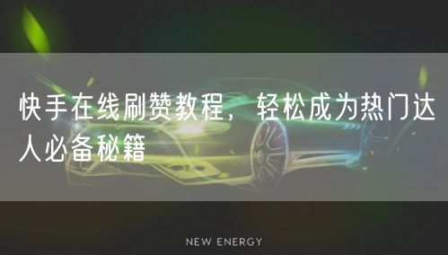 快手在线刷赞教程，轻松成为热门达人必备秘籍