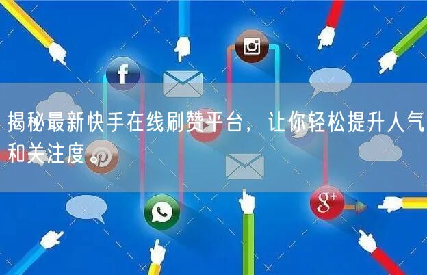 揭秘最新快手在线刷赞平台，让你轻松提升人气和关注度。