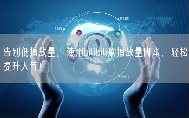 告别低播放量，使用bilibili刷播放量脚本，轻松提升人气！