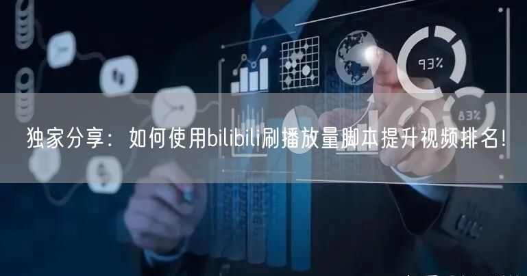 独家分享：如何使用bilibili刷播放量脚本提升视频排名！