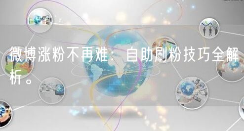 微博涨粉不再难：自助刷粉技巧全解析。
