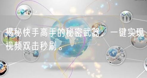 揭秘快手高手的秘密武器：一键实现视频双击秒刷。