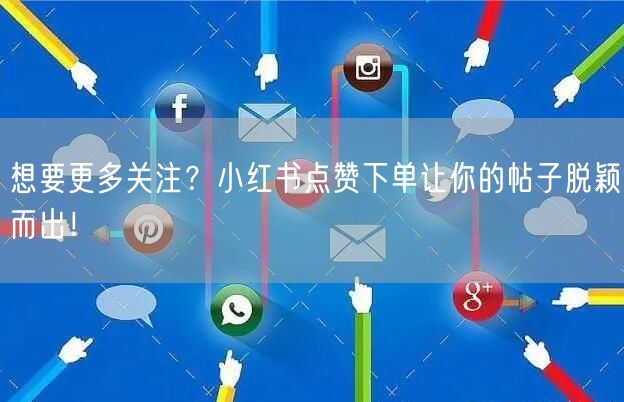 想要更多关注？小红书点赞下单让你的帖子脱颖而出！
