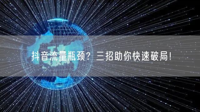 抖音流量瓶颈？三招助你快速破局！