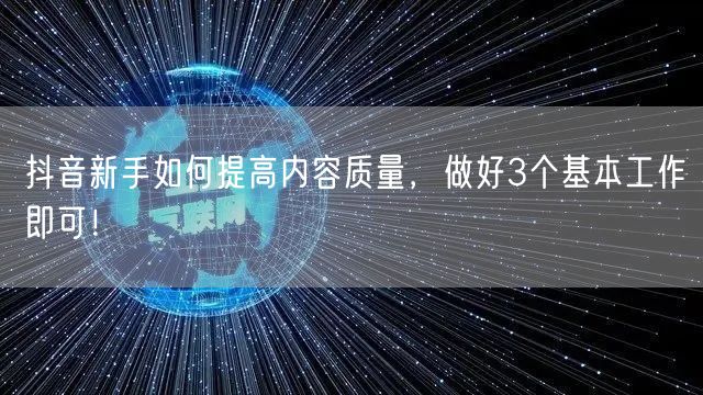 抖音新手如何提高内容质量，做好3个基本工作即可！
