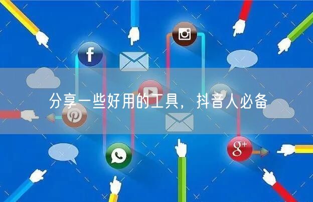 分享一些好用的工具，抖音人必备