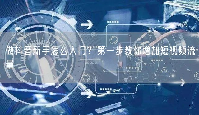 做抖音新手怎么入门？第一步教你增加短视频流量