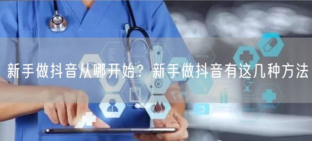 新手做抖音从哪开始？新手做抖音有这几种方法