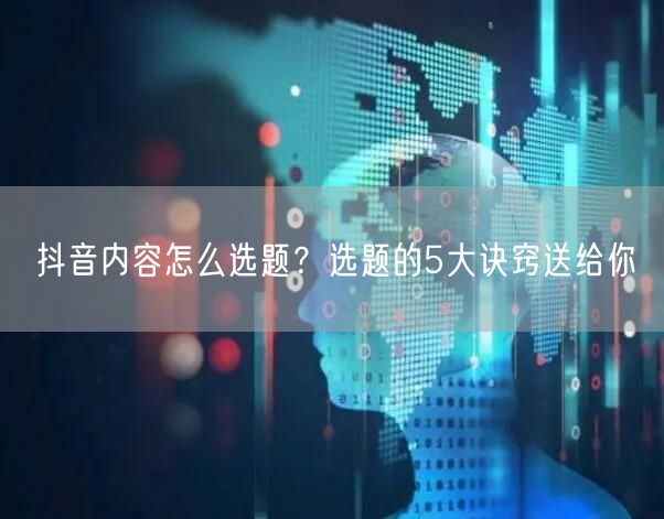 抖音内容怎么选题？选题的5大诀窍送给你