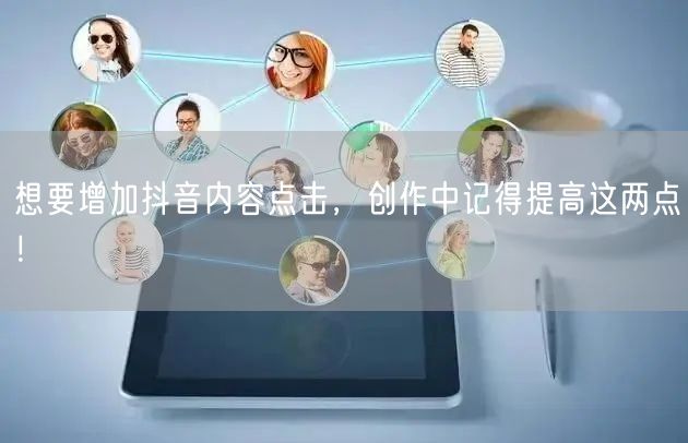 想要增加抖音内容点击，创作中记得提高这两点！
