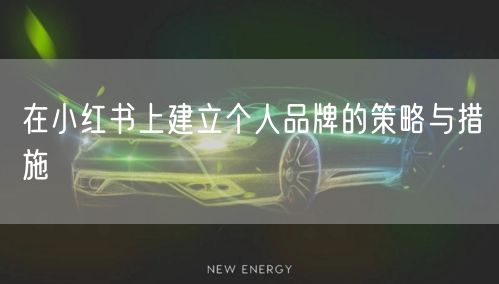 在小红书上建立个人品牌的策略与措施