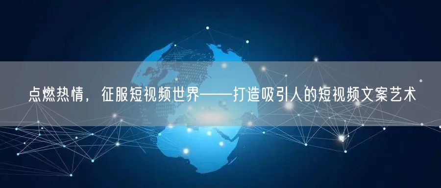 点燃热情，征服短视频世界——打造吸引人的短视频文案艺术