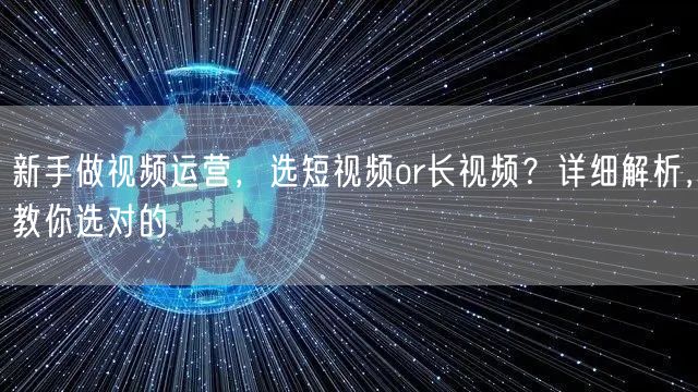新手做视频运营，选短视频or长视频？详细解析，教你选对的