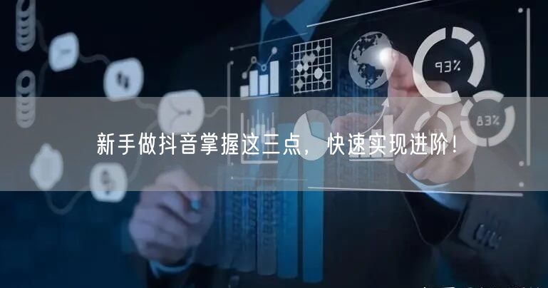 新手做抖音掌握这三点，快速实现进阶！