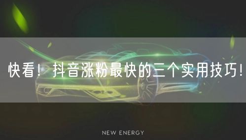 快看！抖音涨粉最快的三个实用技巧！