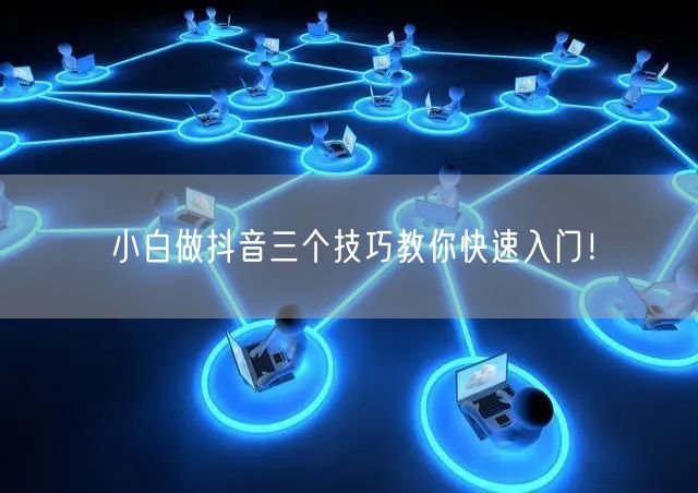 小白做抖音三个技巧教你快速入门！