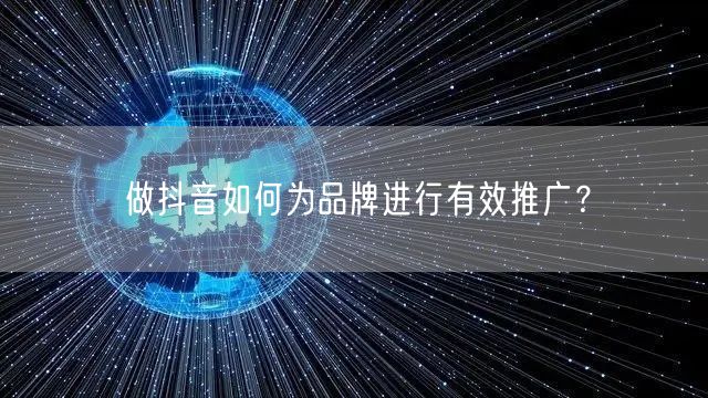 做抖音如何为品牌进行有效推广？