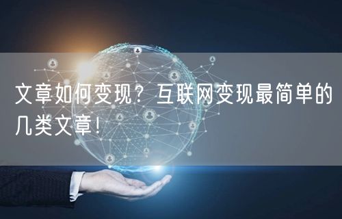 文章如何变现？互联网变现最简单的几类文章！