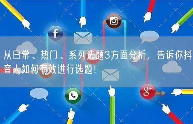 从日常、热门、系列选题3方面分析，告诉你抖音人如何有效进行选题！