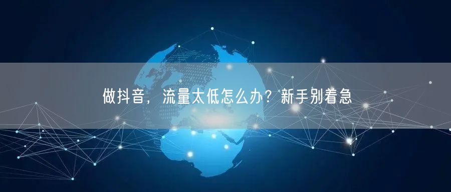 做抖音，流量太低怎么办？新手别着急