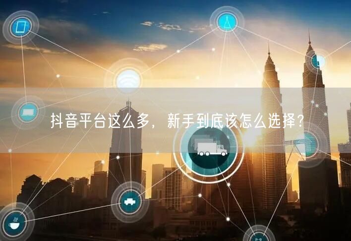 抖音平台这么多，新手到底该怎么选择？