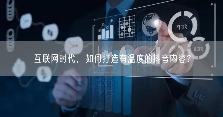 互联网时代，如何打造有温度的抖音内容？