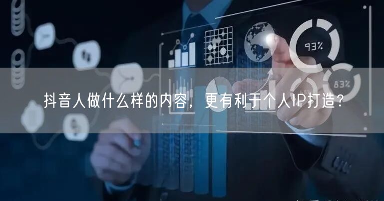 抖音人做什么样的内容，更有利于个人IP打造？