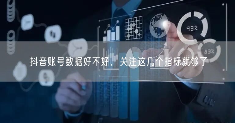 抖音账号数据好不好，关注这几个指标就够了
